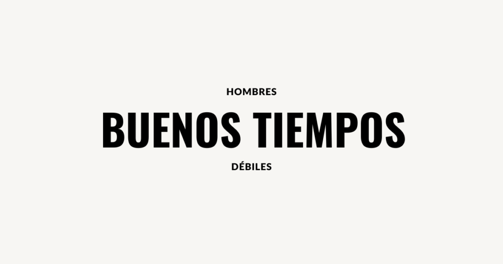 buenos tiempos hombres debiles