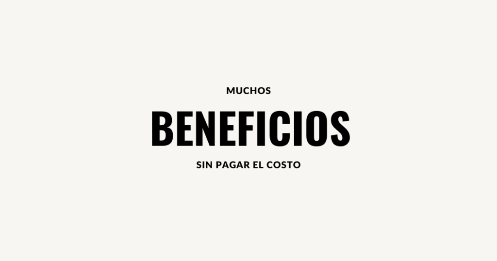 muchos beneficios sin pagar costo