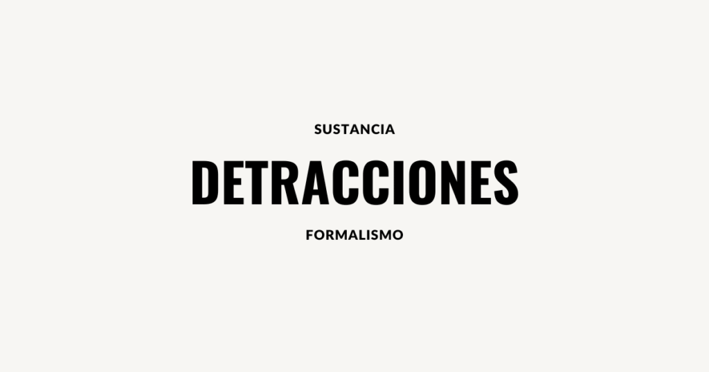 sustancia y formalismo detracciones