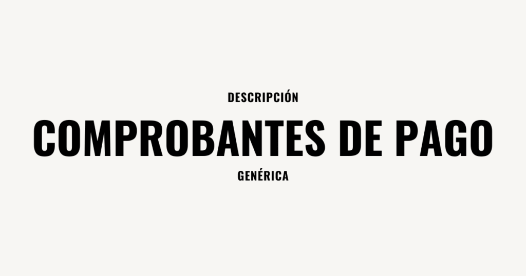 Comprobantes de Pago Decripcion Generica